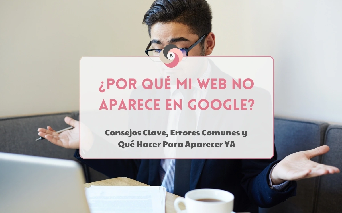 Posicionamiento web Madrid • Beseoweb • ¿Por qué mi web no aparece en Google?